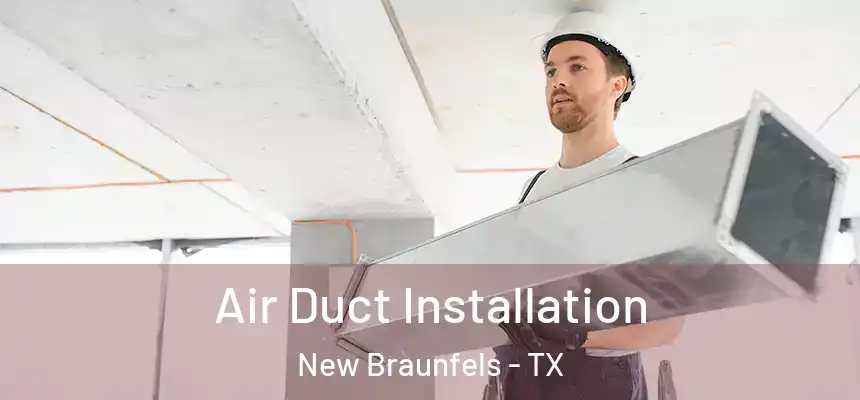 Air Duct Installation New Braunfels - TX