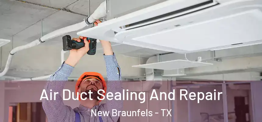  Air Duct Sealing And Repair New Braunfels - TX