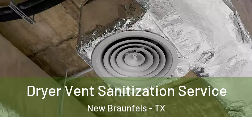 Dryer Vent Sanitization Service New Braunfels - TX