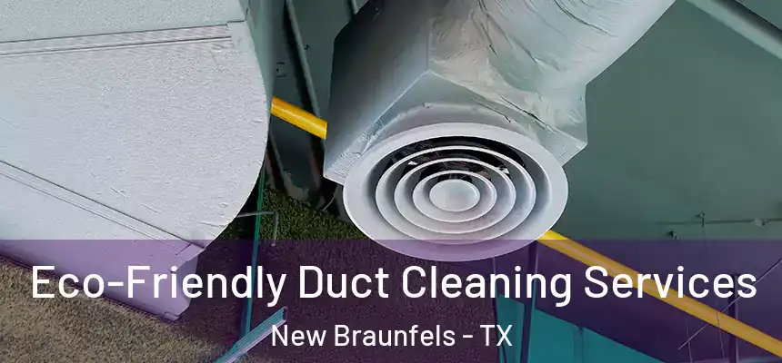  Eco-Friendly Duct Cleaning Services New Braunfels - TX
