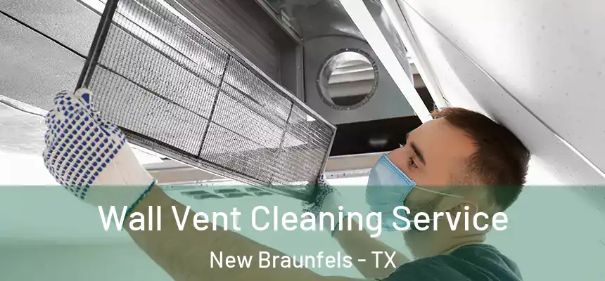 Wall Vent Cleaning Service New Braunfels - TX